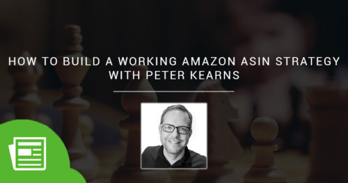How to Build a Working Amazon ASIN Strategy with Peter Kearns