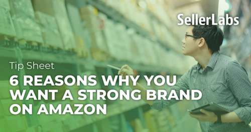 [Tip Sheet] 6 Reasons Why You Want a Strong Brand on Amazon