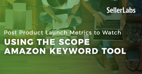 Post Product Launch Metrics to Watch Using the Scope Amazon Keywords Tool